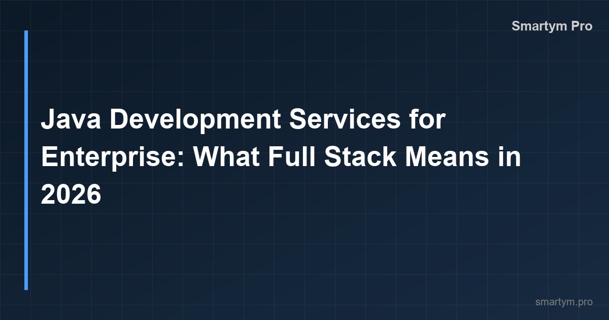 Java-Entwicklungsdienstleistungen für Enterprise: Was Full Stack 2026 bedeutet